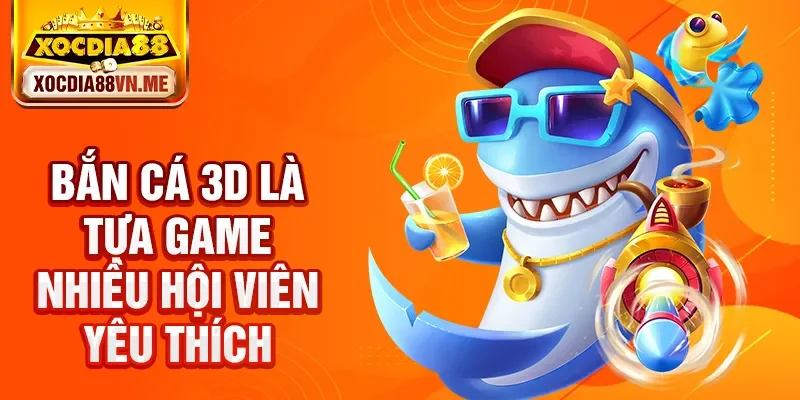 Bắn cá 3D là tựa game nhiều hội viên yêu thích