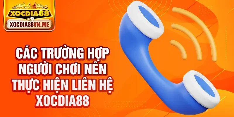Các trường hợp người chơi nên thực hiện liên hệ Xocdia88