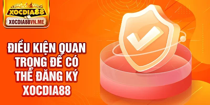Điều kiện quan trọng để có thể đăng ký Xocdia88