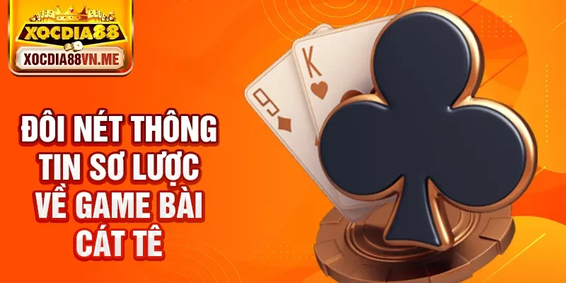 Đôi nét thông tin sơ lược về game bài cát tê