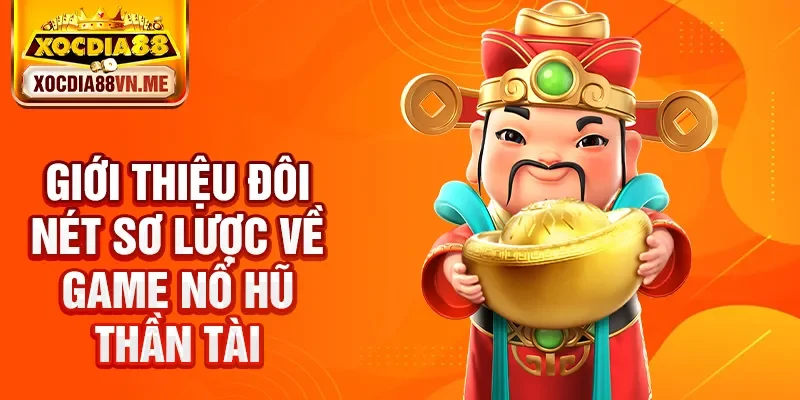 Giới thiệu đôi nét sơ lược về game nổ hũ Thần Tài