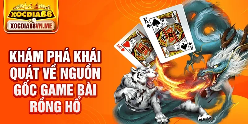 Khám phá khái quát về nguồn gốc game bài rồng hổ