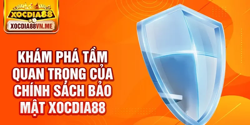 Khám phá tầm quan trọng của chính sách bảo mật Xocdia88