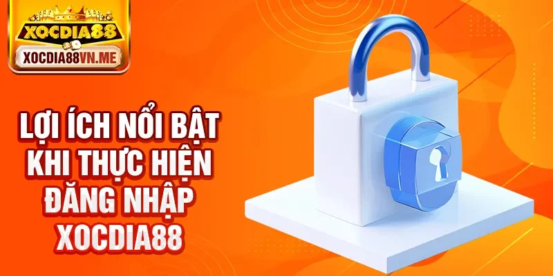 Lợi ích nổi bật khi thực hiện đăng nhập Xocdia88