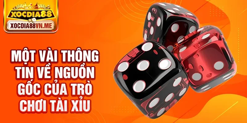Một vài thông tin về nguồn gốc của trò chơi tài xỉu
