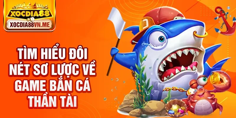 Tìm hiểu đôi nét sơ lược về game bắn cá Thần Tài