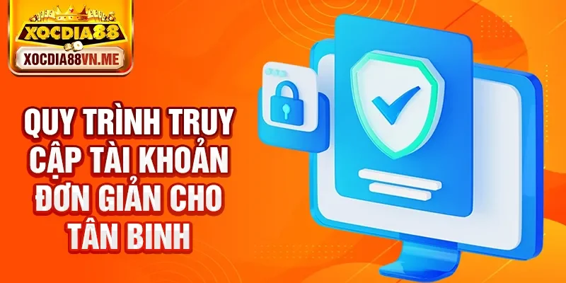 Quy trình truy cập tài khoản đơn giản cho tân binh