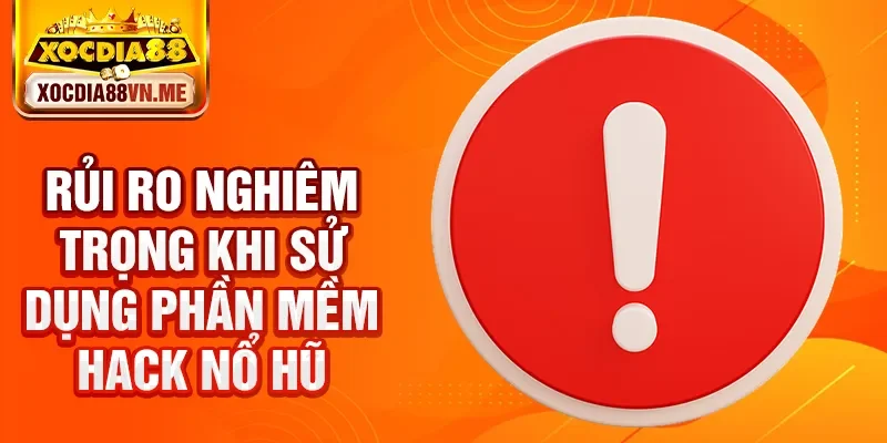 Rủi ro nghiêm trọng khi sử dụng phần mềm hack nổ hũ