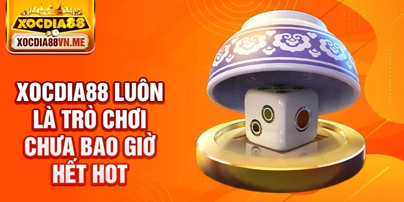 Xocdia88 luôn là trò chơi chưa bao giờ hết hot
