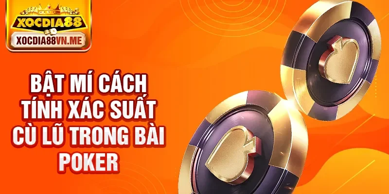Bật mí cách tính xác suất cù lũ trong bài Poker