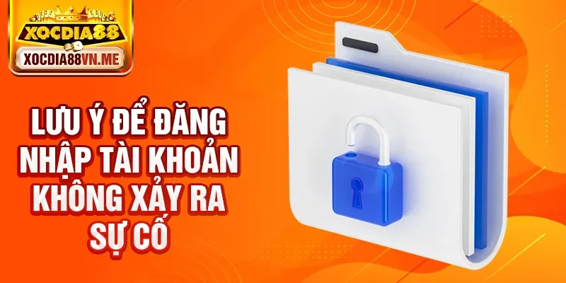 Lưu ý để đăng nhập tài khoản không xảy ra sự cố